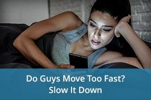 Do Guys Move Too Fast? Slow It Down