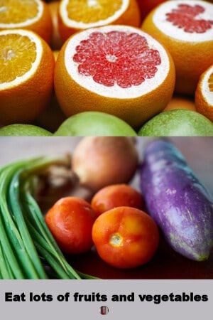 Eat lots of fruits and vegetables