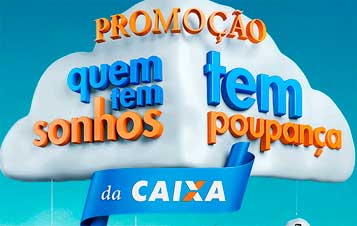 WWW.CAIXA.GOV.BR/PROMOCOES - PROMOÇÃO CAIXA QUEM TEM SONHOS TEM POUPANÇA