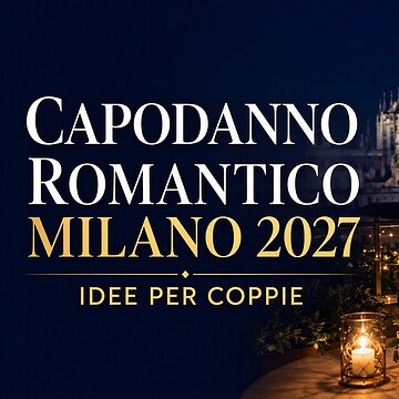 Capodanno romantico Milano 2027: idee per coppie