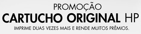 PROMOÇÃO CARTUCHO ORIGINAL HP - WWW.HP.COM.BR/CARTUCHOORIGINAL
