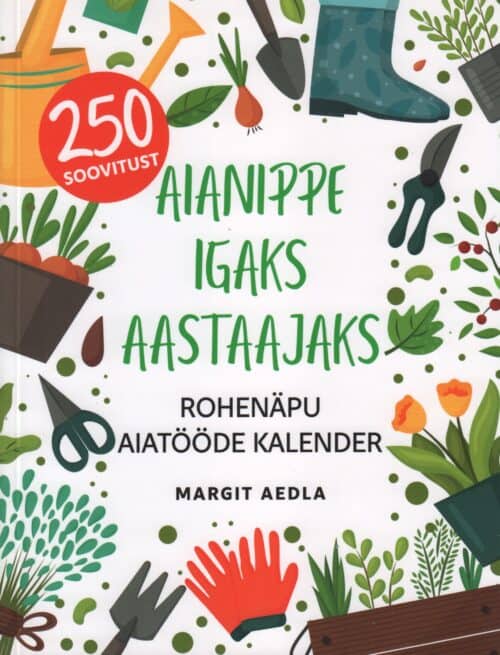 "Aianippe igaks aastaajaks. Rohenäpu aiatööde kalender"  Margit Aedla