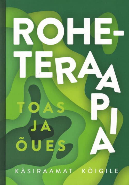 "Roheteraapia toas ja õues"  Käsiraamat kõigile   Kaie Eha, Kadri Maikov, Hanna-Maria Põldma, Kristiina Didrik, Grete Eiche