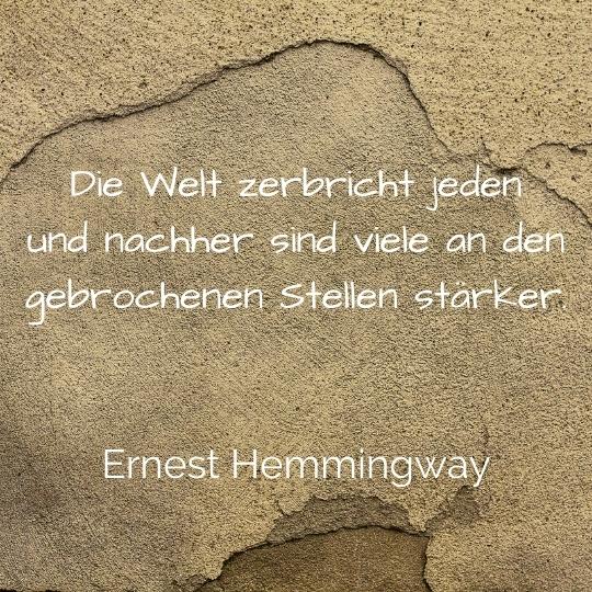Resilienz stärken durch Akzeptanz - Zitat von Ernest Hemmingway: Die Welt zerbricht jeden und nachher sind viele an den gebrochenen Stellen stärker.
