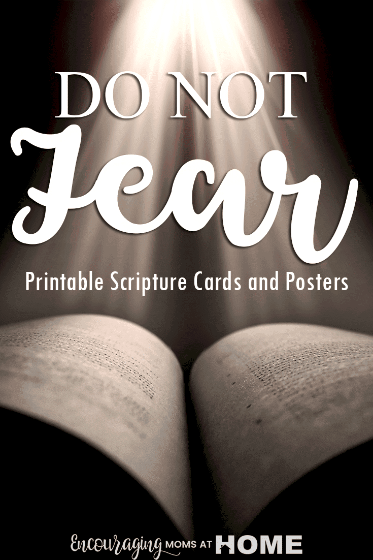 Do Not Fear FREE Printables -In moments of fear or anxiety, cover yourself with these scriptures, reciting them in your head or aloud. Pray them over your children before bed or difficult situations. Recite the scriptures with them when they wake up at night. God’s Word is truly powerful!