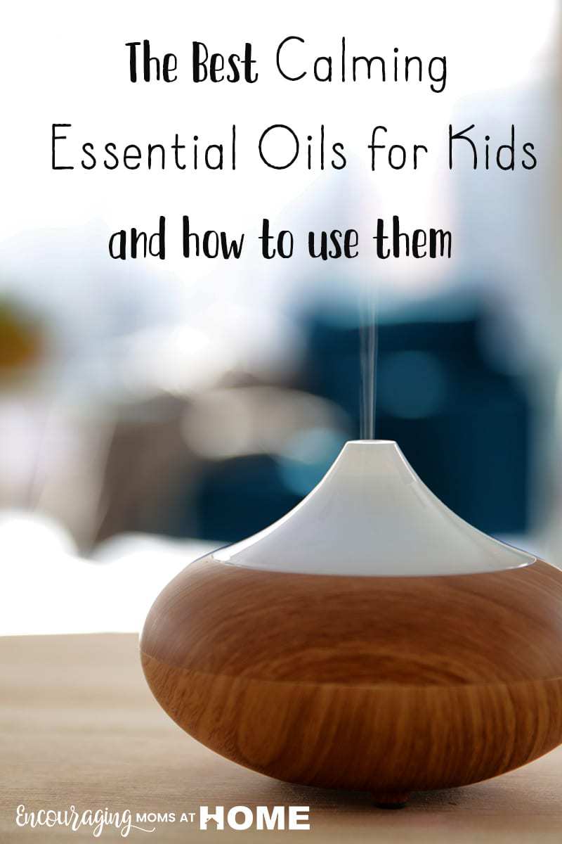 How to use the best calming essential oils for kids to change the atmosphere in your home and help kids calm down