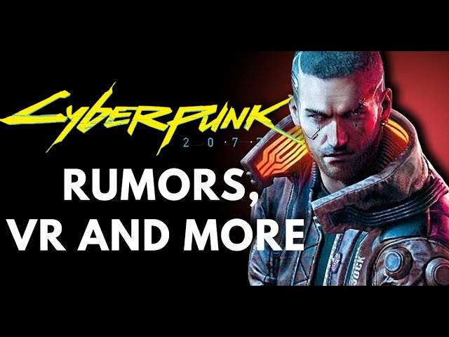 cyberpunk rumors, vr and more