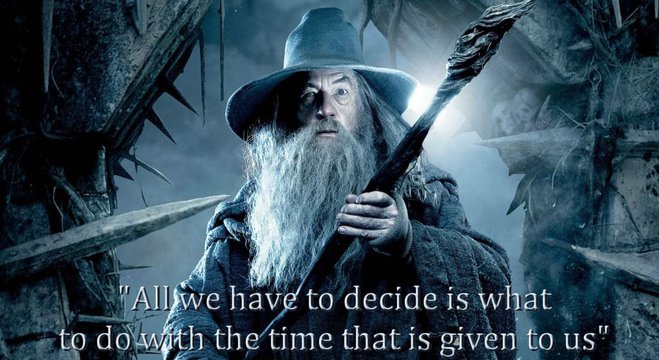 All we have to decide is what to do with the time that is given to us - Gandalf move quote