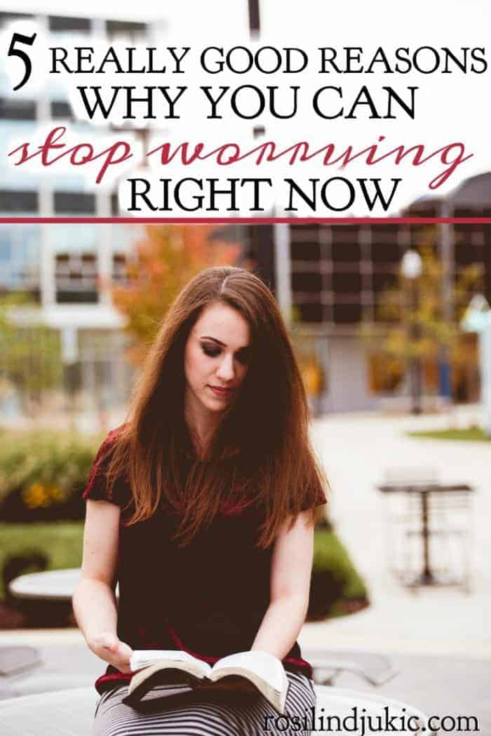 Sometimes it's really hard to stop worrying, especially when what we're worried about seems legitimate. But here are 5 reasons why you can stop right now.