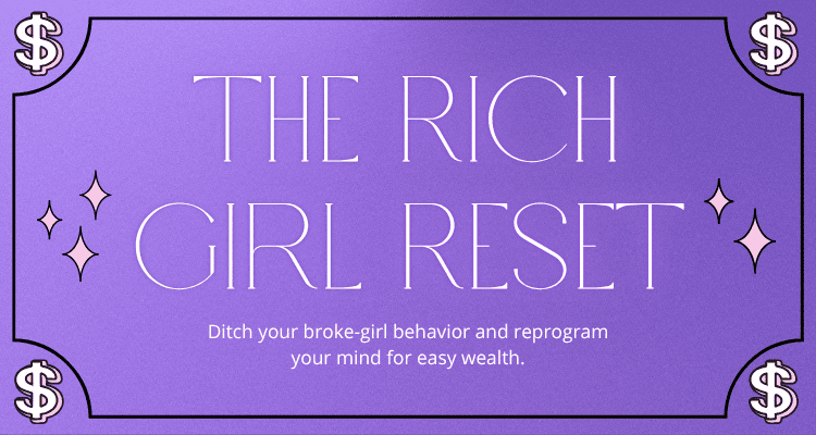 Rich Girl Reset - Ditch your broke-girl behavior and reprogram your mind for easy wealth.
