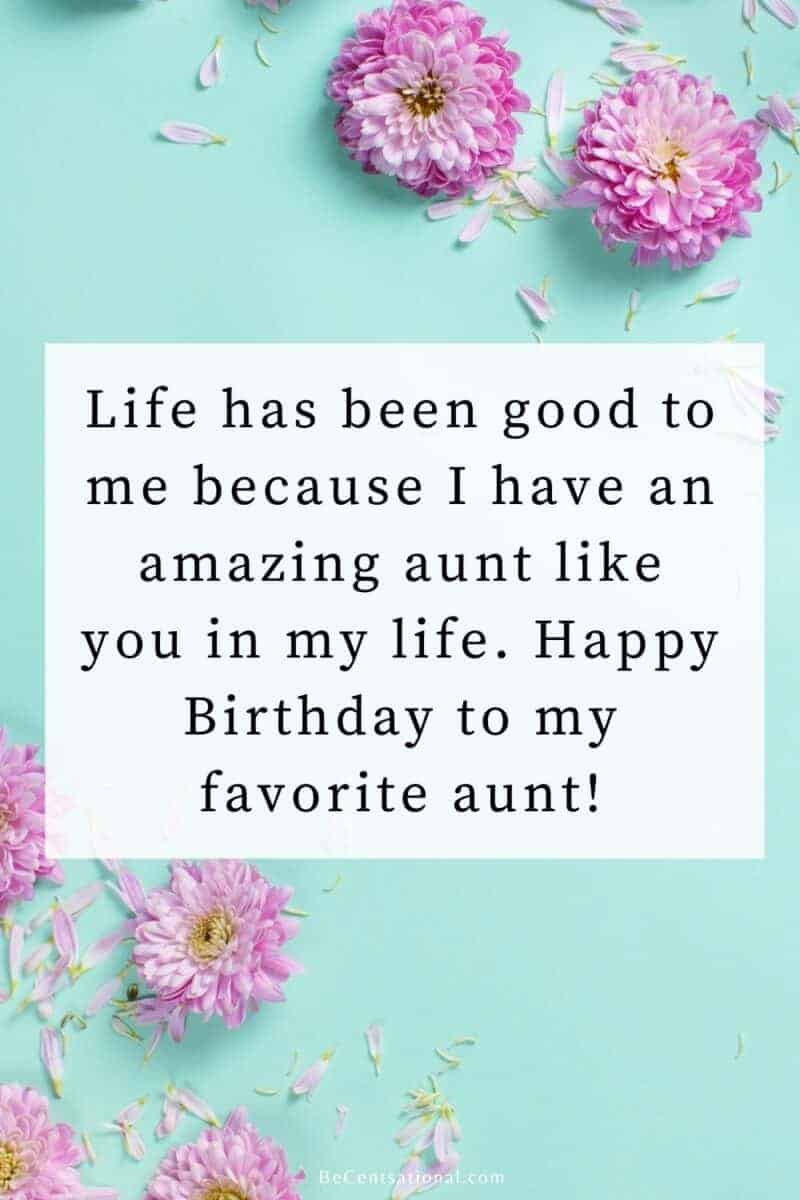 Life has been good to me because I have an amazing aunt like you in my life. Happy Birthday to my favorite aunt! written on a background of flowers and petals.