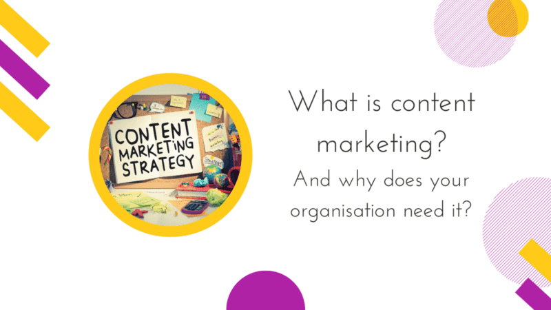 What is content marketing and why does your organisation need it?