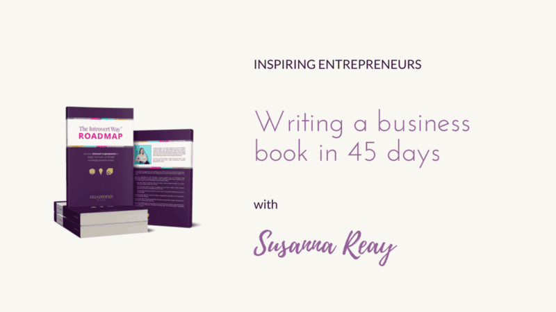 Inspiring entrepreneurs: Writing a business book in 45 days with Susanna Reay