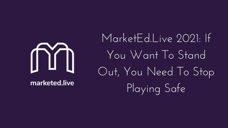 MarketEd.Live 2021: If You Want To Stand Out, You Need To Stop Playing Safe