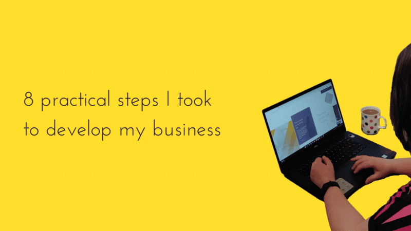 8 practical steps I took to develop my business