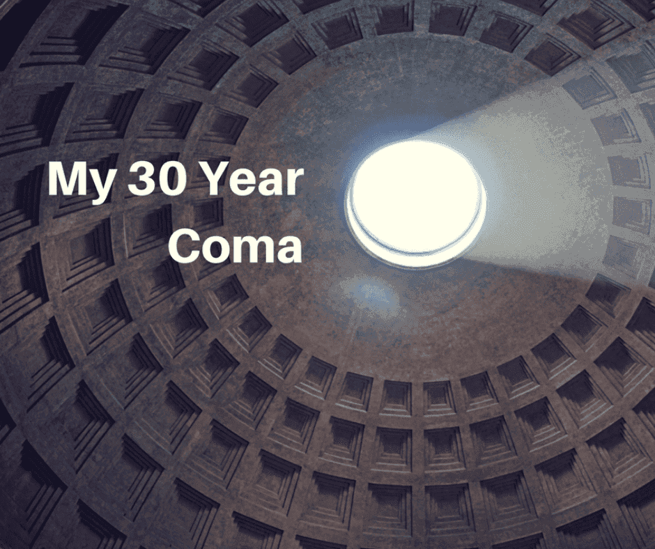 My 30 Year Coma