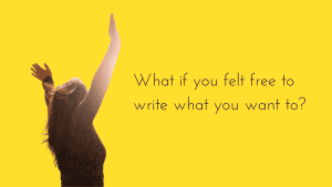 What if you felt free to write what you want to?