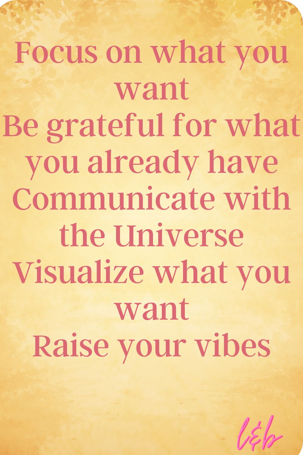 Focus on what you want. Be grateful for what you already have. Communicate with the Universe. Visualize what you want. Raise your vibes 