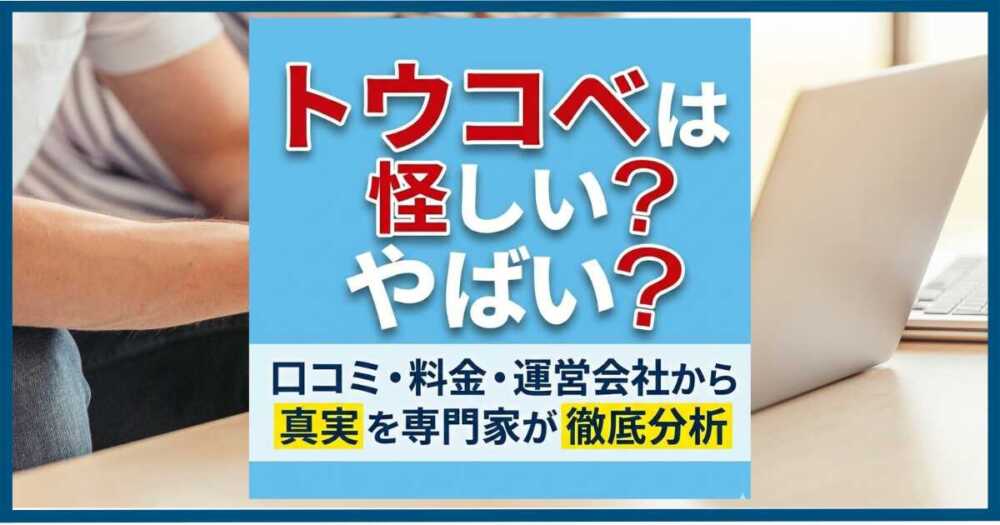 トウコベは怪しい？やばい？口コミ・料金・運営会社から真実を専門家が徹底分析
