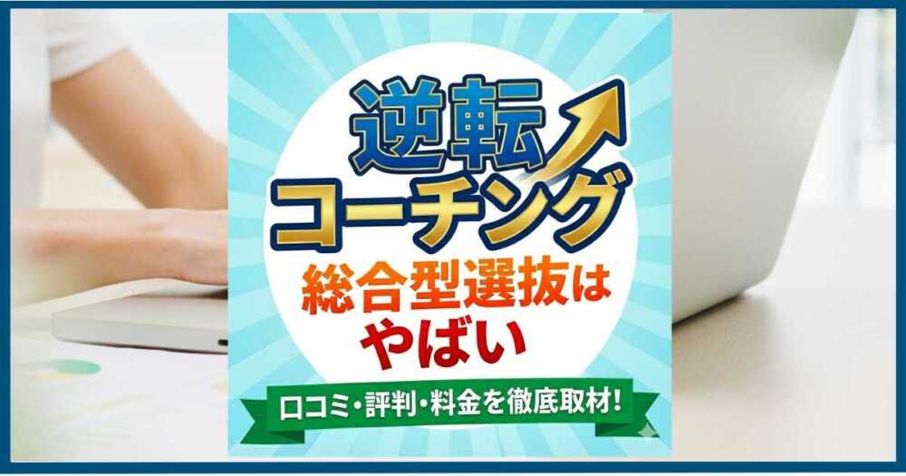 逆転コーチング総合型選抜はやばい？口コミ・評判・料金を徹底取材！