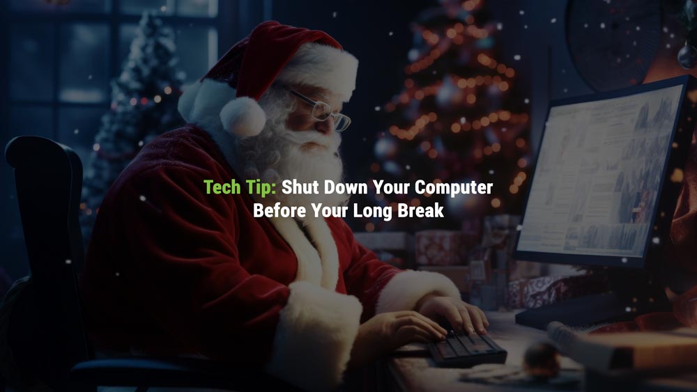 Holiday Tech Tip: Shut Down Your Computer Before Your Long Break