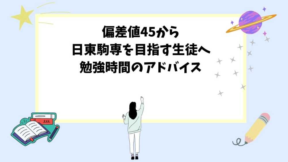 偏差値45から日東駒専を目指す生徒へ勉強時間のアドバイス