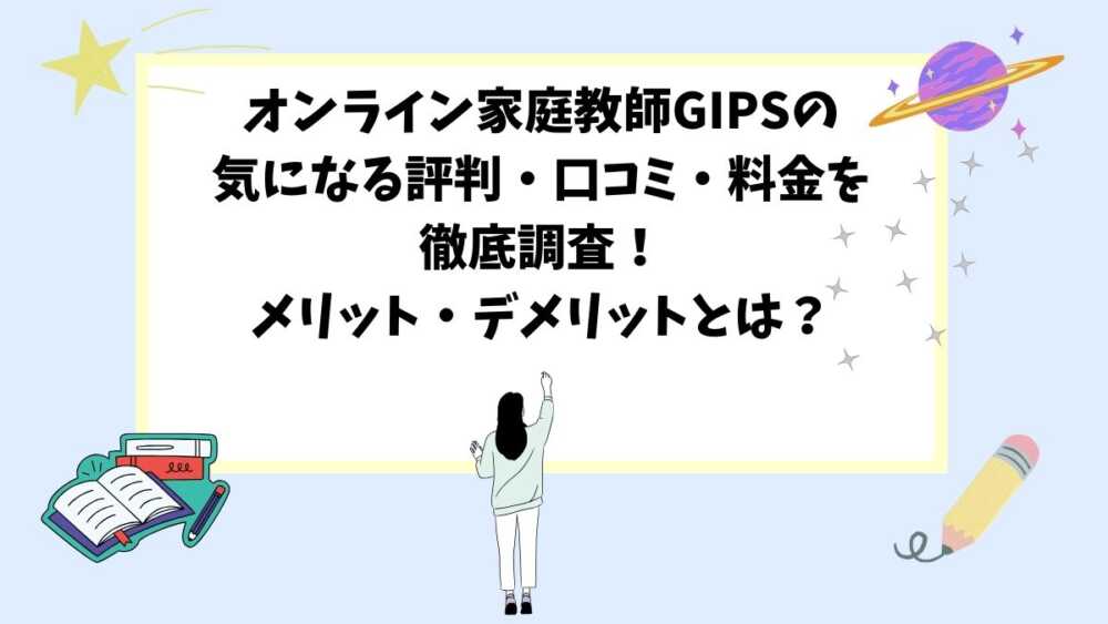 オンライン家庭教師GIPSの気になる評判・口コミ・料金を徹底調査！メリット・デメリットとは？