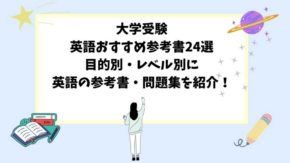 【大学受験英語おすすめ参考書24選】目的別・レベル別に英語の参考書・問題集を紹介！