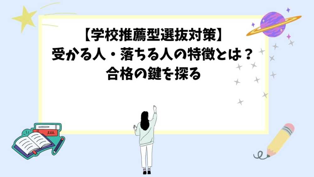 【学校推薦型選抜対策】受かる人・落ちる人の特徴とは？合格の鍵を探る