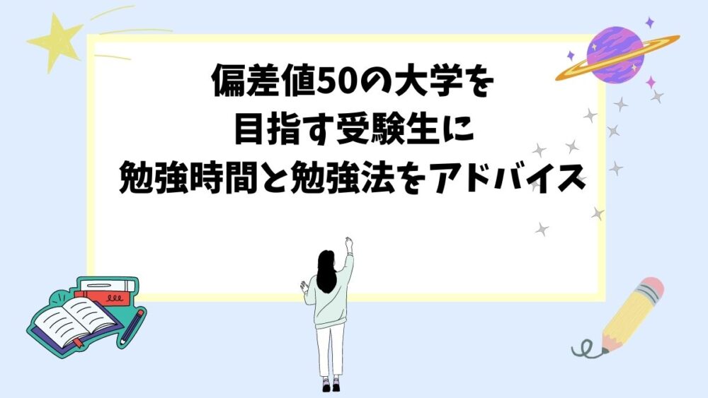 偏差値50の大学を目指す受験生に勉強時間と勉強法をアドバイス
