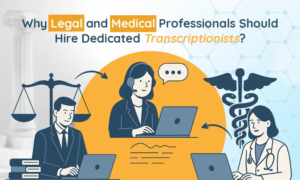 Why Legal and Medical Professionals Should Hire Dedicated Transcriptionists