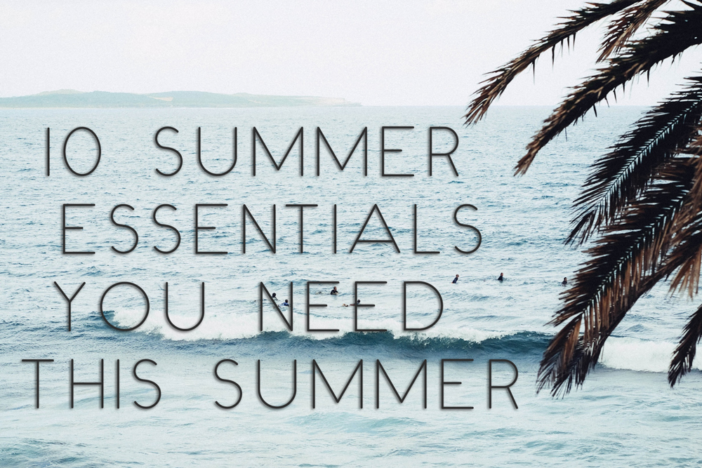 10 Summer Essentials You Need This Summer