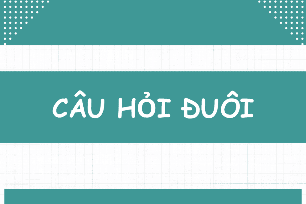 Câu hỏi đuôi: Công thức, cách dùng và bài tập