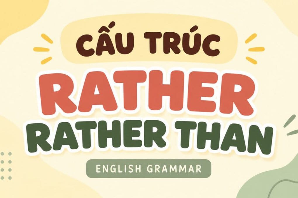 Cấu trúc Rather: Cách dùng Rather Than, công thức & bài tập