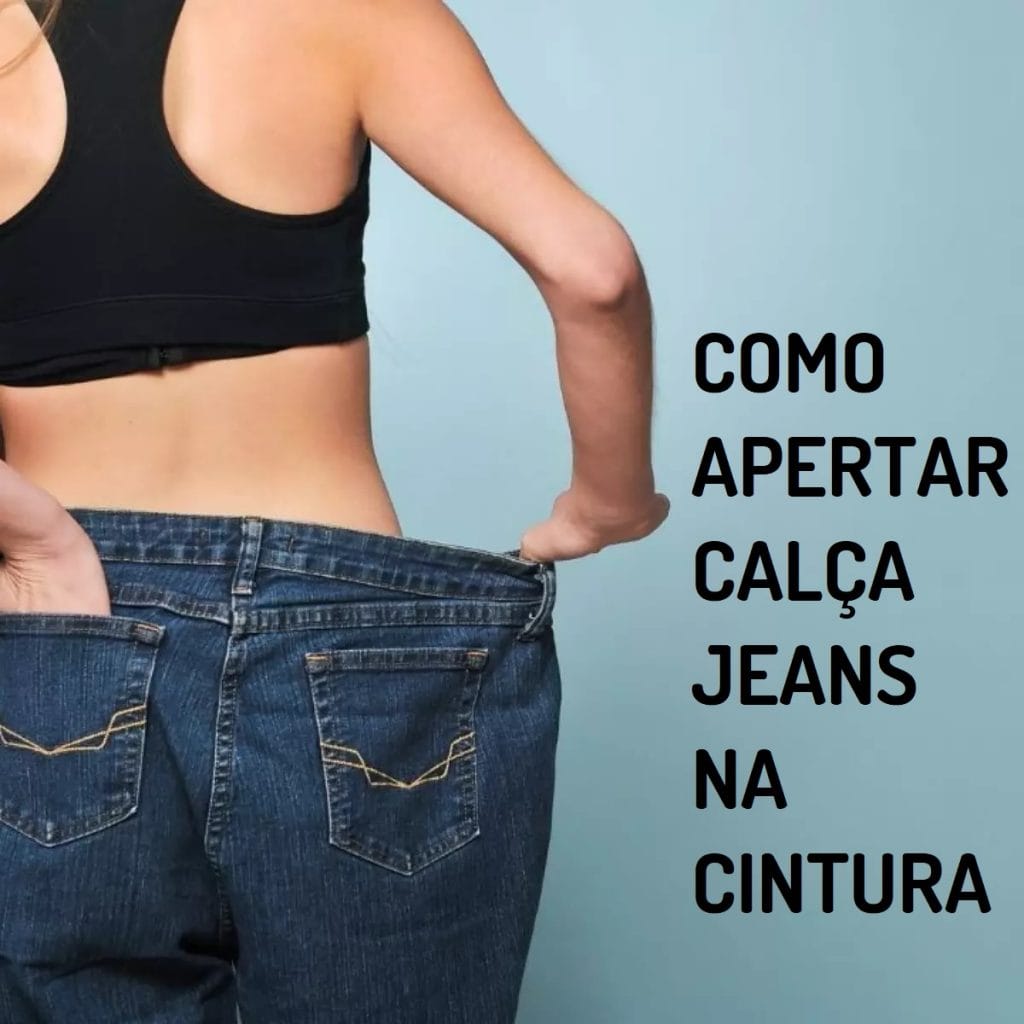 Dicas Infalíveis para Apertar sua Calça Jeans na Cintura