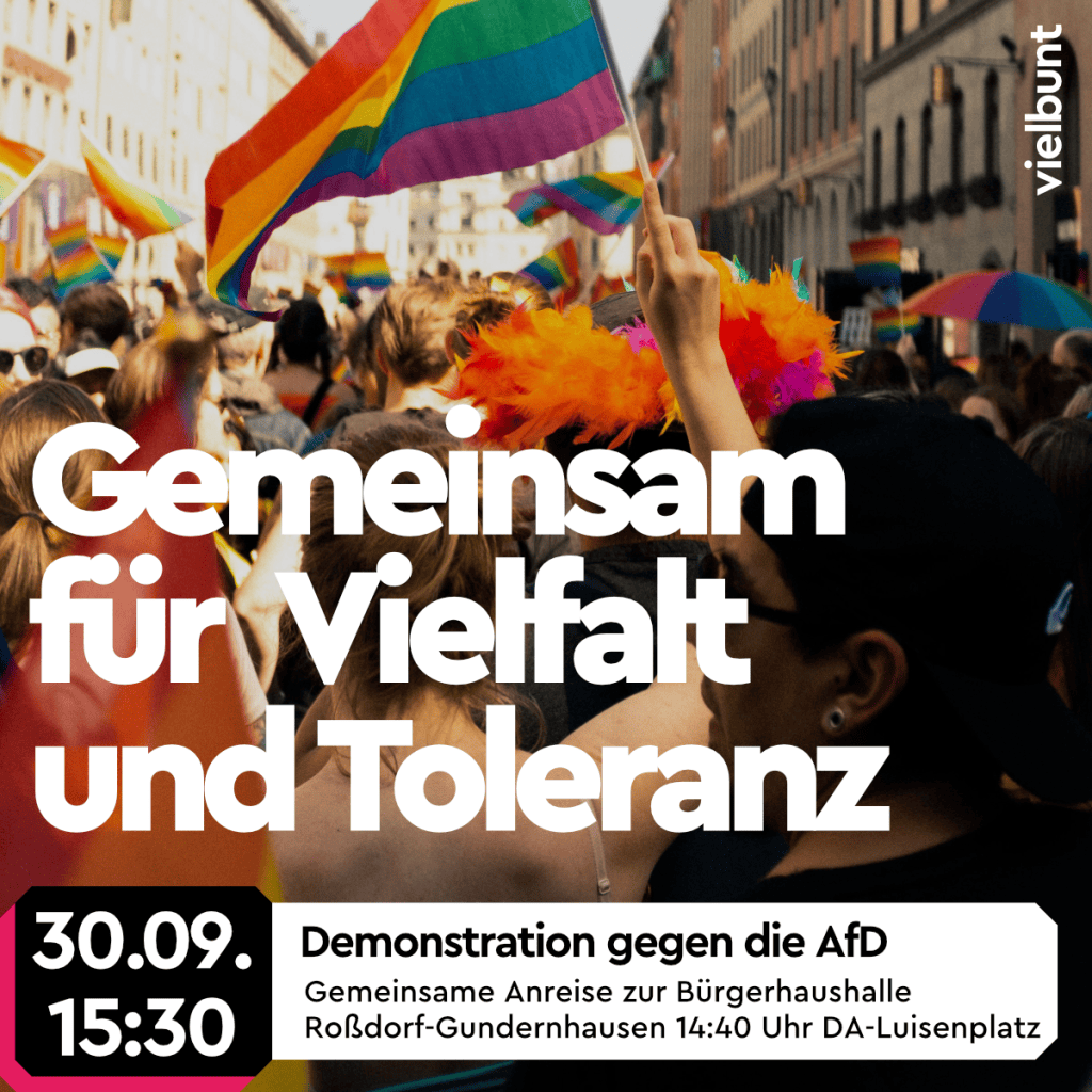 Gemeinsam für Vielfalt und Toleranz; Datum: 30.09. 15:30; Demonstration gegen die AfD; Gemeinsame Anreise zum Bürgerhaushalle Roßdorf-Gundernhausen 14:40 Uhr DA-Luisenplatz