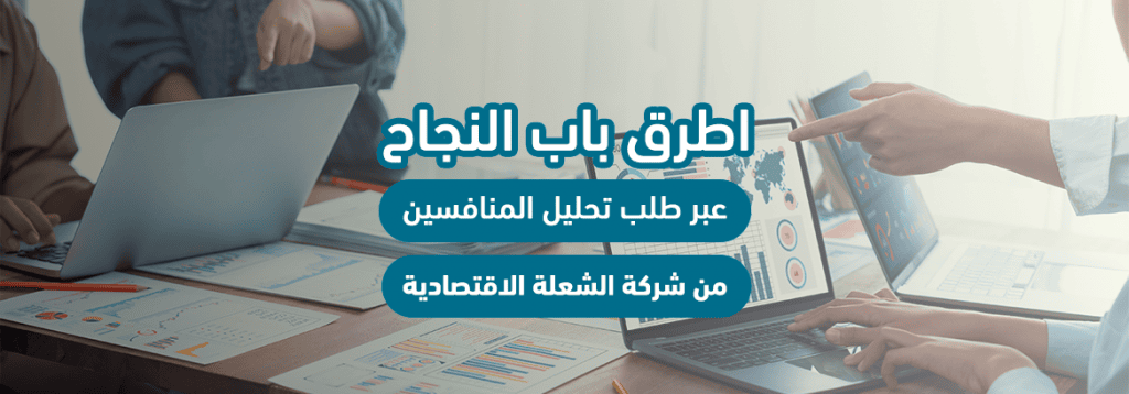 اطرق باب النجاح عبر طلب تحليل المنافسين من شركة الشعلة الاقتصادية