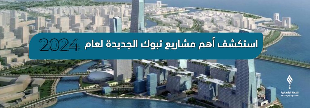 استكشف أهم مشاريع تبوك الجديدة لعام 2024 
