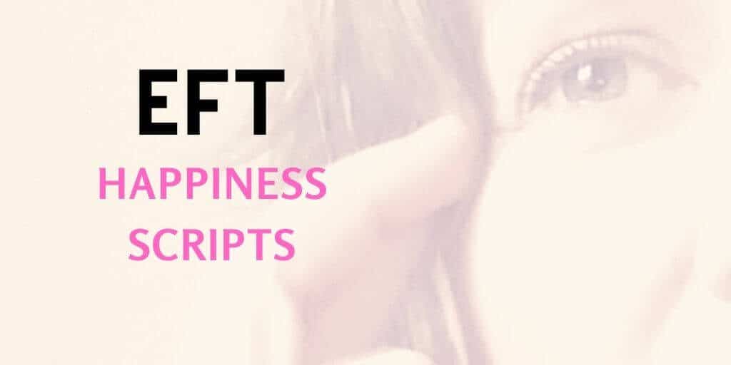 3 EFT scripts for more happiness.  Use emotional freedom techniques to improve your happiness levels every day.