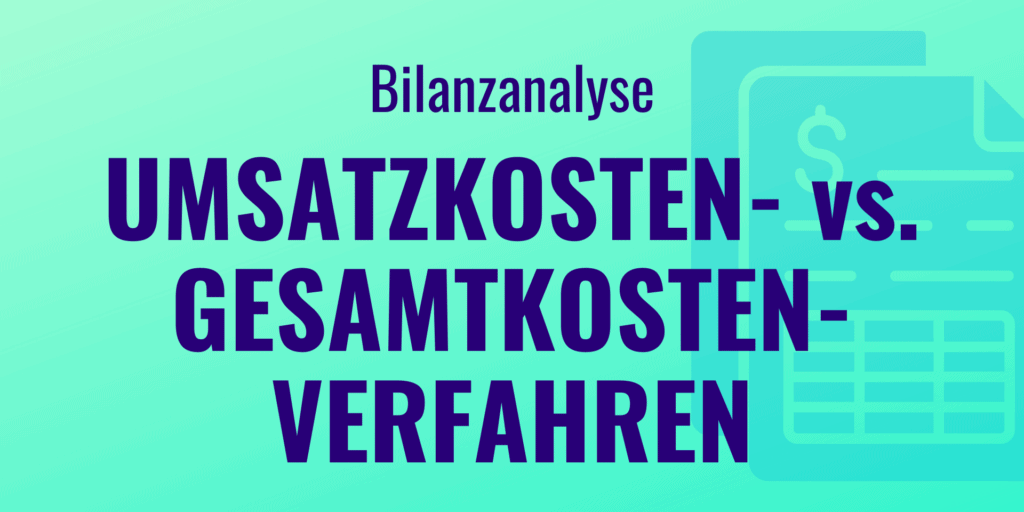 Gesamtkostenverfahren vs. Umsatzkostenverfahren