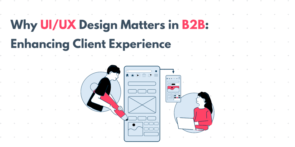 Why Good UI UX Design Matters in B2B: Enhancing Client Experience 1 UI UX Design