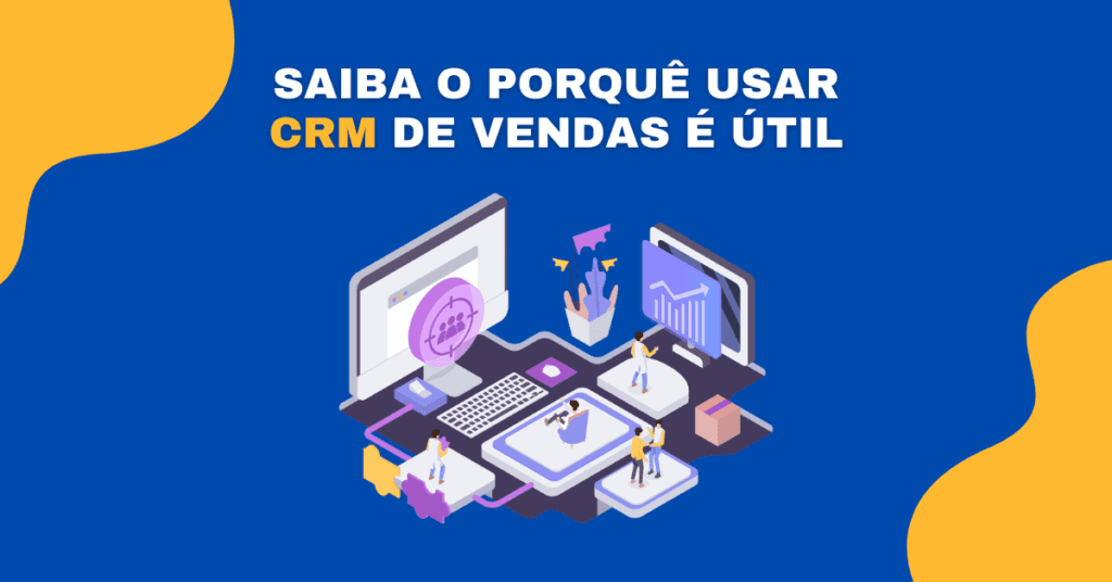 Saiba o porquê usar CRM de Vendas é útil