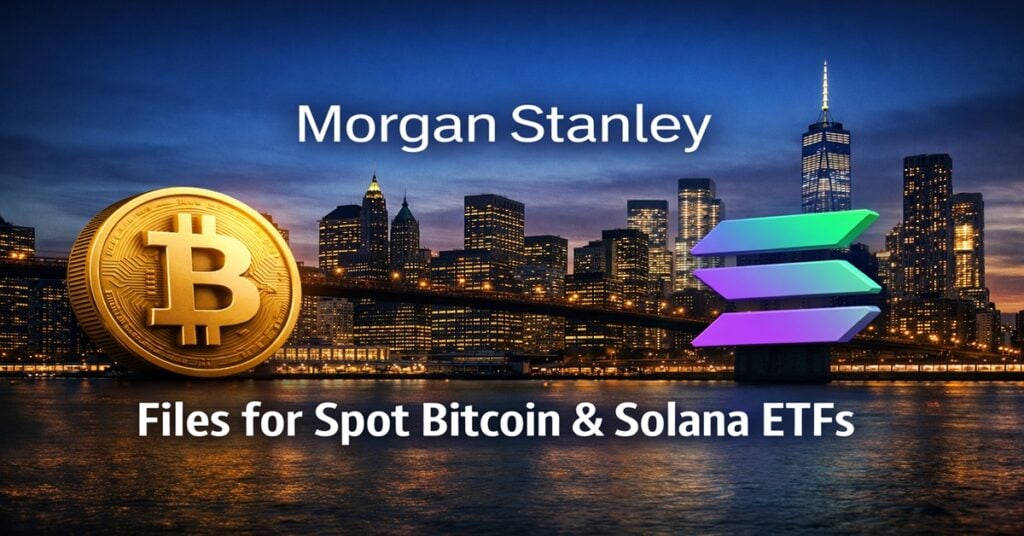 Morgan Stanley Files for Spot Bitcoin and Solana ETFs as Wall Street Deepens Crypto Push