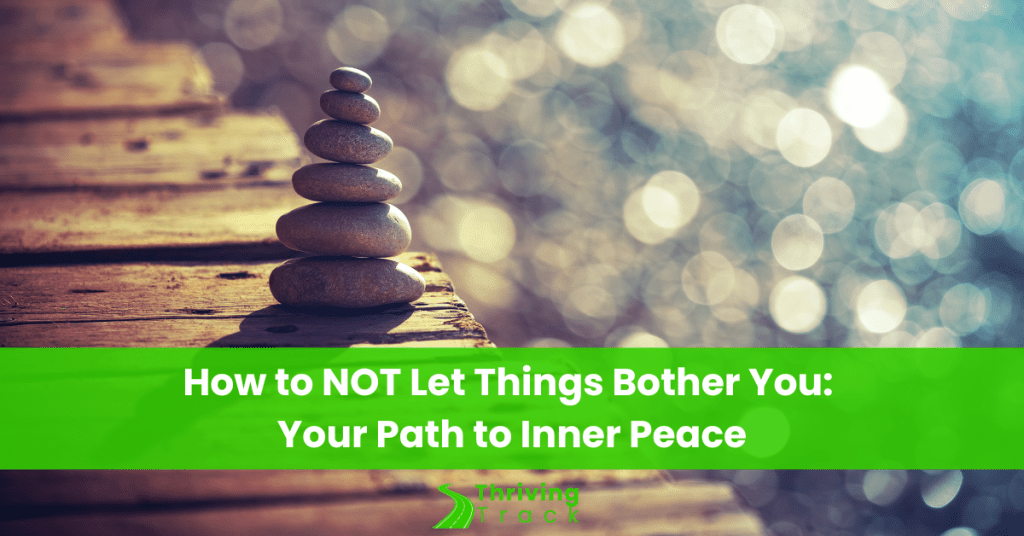 Read more about the article How to NOT Let Things Bother You: Your Path to Inner Peace
