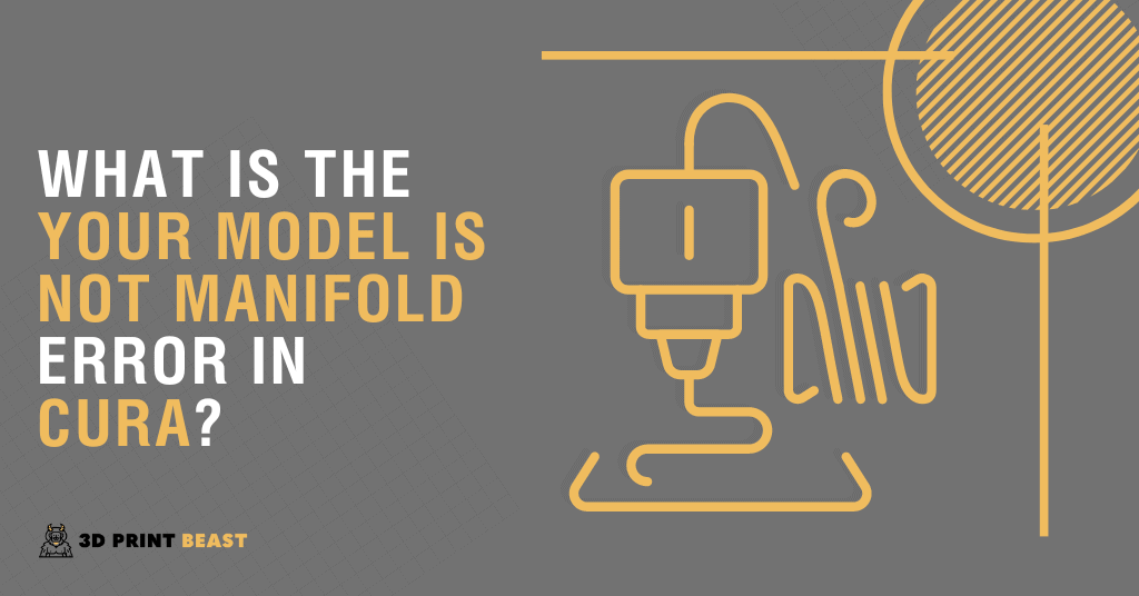What Is the Your Model Is Not Manifold Error in Cura?