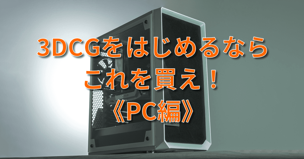 3DCGをはじめるならこれを買え！《PC編》