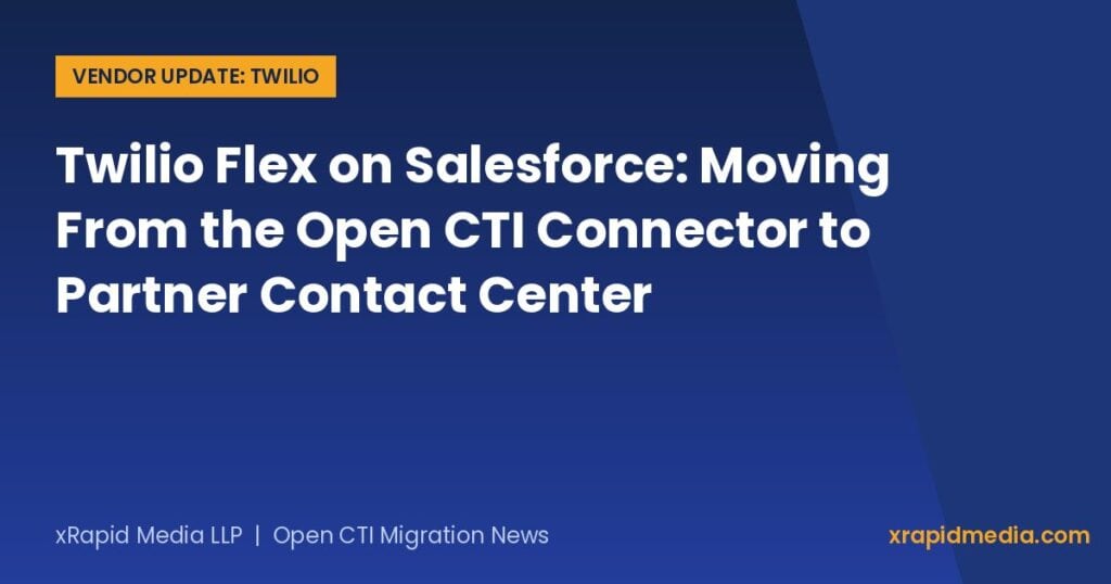 Twilio Flex on Salesforce: Moving From the Open CTI Connector to Partner Contact Center