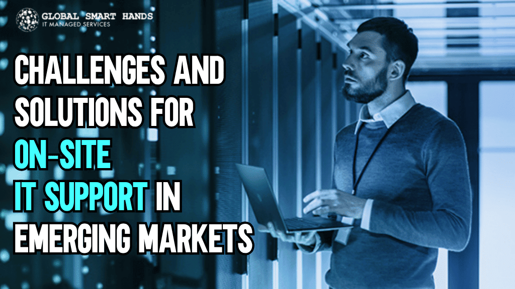Challenges and Solutions for On‑Site IT Support in Emerging Markets