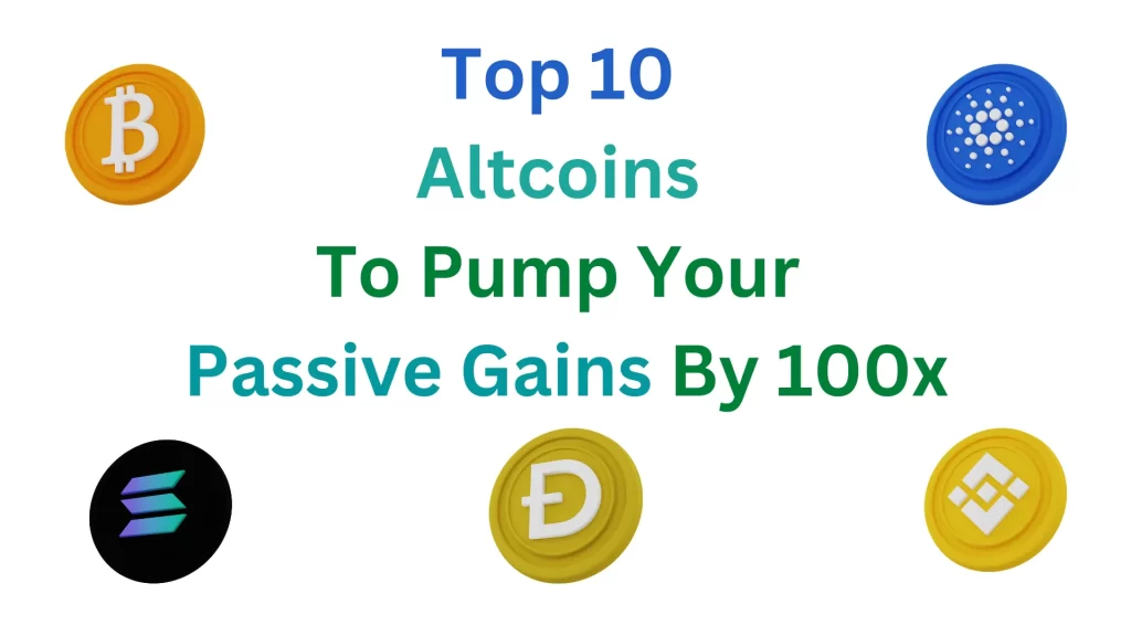 Top 10 Altcoins To Pump Your Passive Gains By 100x Top 10 Altcoins To Pump Your Passive Gains By 100x