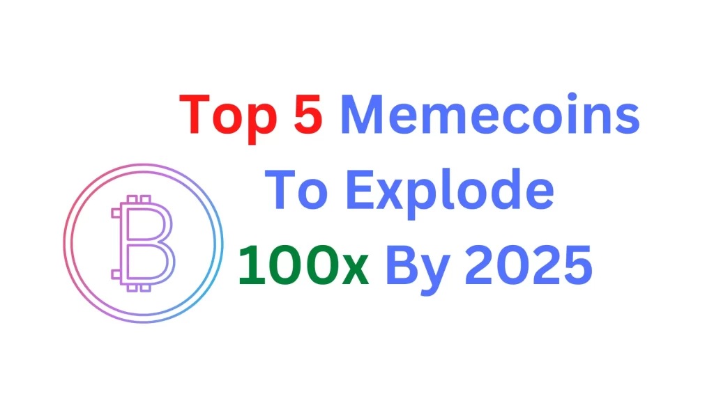 Top 5 Memecoins To Explode 100x By 2025 Top 5 Memecoins To Explode 100x By 2025